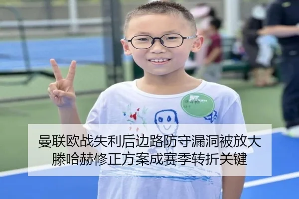 曼联欧战失利后边路防守漏洞被放大 滕哈赫修正方案成赛季转折关键